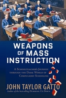 Weapons of Mass Instruction: A Schoolteacher's Journey through the Dark World of Compulsory Schooling 0865716315 Book Cover