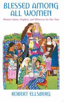 Blessed Among All Women: Women Saints, Prophets, And Witnesses For Our Time 0824522516 Book Cover