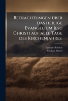 Betrachtungen Über Das Heilige Evangelium Jesu Christi Auf Alle Tage Des Kirchenjahres: Zugleich Eine Anleitung Zur Christlichen Vollkommenheit. ... Sonntag Des Advents ... 127980890X Book Cover
