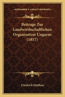 Beiträge Zur Landwirthschaftlichen Organisation Ungarns 1179998049 Book Cover