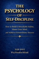 THE PSYCHOLOGY OF SELF-DISCIPLINE: How to Build Unbreakable Habits, Master Your Mind and Achieve Extraordinary Success B0GNKJCXSS Book Cover