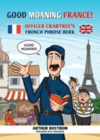 Good Moaning France: Officer Crabtree's Fronch Phrose Berk 1909976598 Book Cover