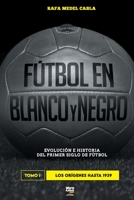 Fútbol en blanco y negro I: evolución e historia del primer siglo del fútbol 9878943380 Book Cover