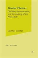Gender Matters: Civil War, Reconstruction, and the Making of the New South 1403963126 Book Cover