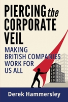 Piercing the Corporate Veil: Making British Companies Work for us All 1917824084 Book Cover