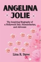 ANGELINA JOLIE: The Inspiring Biography of a Hollywood Star, Humanitarian, and Advocate (Inspiring Biographies of Famous Celebrities: How They Rose to Fame) B0F13PFWSB Book Cover