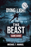 Dying Light: The Beast – Game Guide: Master Every Skill, Survive Castor Woods, and Unleash Kyle Crane’s Power in Techland’s Darkest Survival Horror Adventure B0FR54HQBL Book Cover