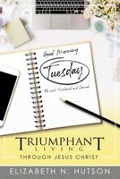 Good Morning Tuesday 52 Week Devotional and Journal: Triumphant Living through Jesus Christ 0996314415 Book Cover