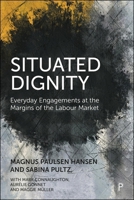 Situated Dignity: Everyday Engagements at the Margins of the Labour Market 1447379144 Book Cover