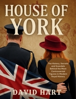 House of York: The History, Secrets and Scandals Behind the Most Controversial Figures in Modern Royal History B0FMQKLFGP Book Cover