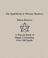 The Spell Book of Wiccan Shadows 1453753869 Book Cover