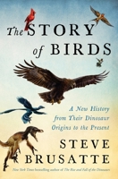 Story of Birds : A New History, from Their Dinosaur Origins to the Present