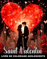 Livre de Coloriage Saint Valentin pour Adolescents: Dessins d'Amour Romantiques et Mignons pour les Adolescents (French Edition) B0CRNJPCQ7 Book Cover