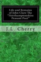 Life and Remains of John Clare: The Northamptonshire Peasant Poet 1981160485 Book Cover