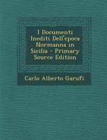 I Documenti Inediti Dell'epoca Normanna in Sicilia - Primary Source Edition 1016029284 Book Cover
