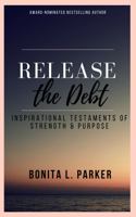 Release the Debt: Inspirational Testaments of Strength & Purpose 0692191704 Book Cover