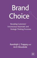 Brand Choice: Revealing Customers' Unconscious-Automatic and Strategic Thinking Process 1403946418 Book Cover