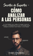 Secretos de Expertos - Cómo Analizar a las Personas: ¡La Guía Definitiva para Analizar el Lenguaje Corporal, las Emociones y la Manipulación de la ... Mental y Lectura Rápida! 180076233X Book Cover