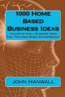 1000 Home Based Business Ideas: Innovative Small Business Ideas For The Home Based Entrepreneur 1451554362 Book Cover