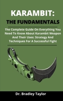 Karambit: The Fundamentals: The Complete Guide On Everything You Need To Know About Karambit, Karambit Weapons And Their Uses: Strategies And Techniques For A Successful Fight B093B9XSP4 Book Cover