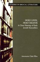 Holy Lives, Holy Deaths: A Close Hearing of Early Jewish Storytellers (Studies in Biblical Literature) 1589830229 Book Cover