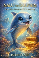 NALU THE DOLPHIN: And The Treasure Of Friendship (The Little Wonders Story Series) B0GGJ27DXM Book Cover
