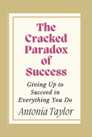 The Cracked Paradox of Success: Giving Up to Succeed in Everything You Do B0C9SH16C2 Book Cover