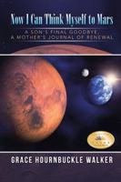 Now I Can Think Myself to Mars: A Son's Final Goodbye a Mother's Journal of Renewal 1491794100 Book Cover