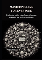 Mastering LLMs for Everyone: Explore the cutting edge of natural language processing and artificial intelligence B0DVQ4XDW9 Book Cover