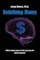 Redefining Money: What makes you act the way you do about money? 1492118877 Book Cover