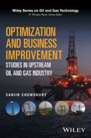 Optimization and Business Improvement Studies in Upstream Oil and Gas Industry (Wiley Series on Oil and Gas Technology) 1119100038 Book Cover