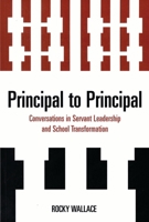 Principal to Principal: Conversations in Servant Leadership and School Transformation 1578867606 Book Cover