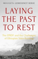 Laying the Past to Rest : The EPRDF and the Challenges of Ethiopian State-Building 1787382915 Book Cover