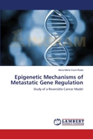 Epigenetic Mechanisms of Metastatic Gene Regulation: Study of a Reversible Cancer Model 3659128511 Book Cover