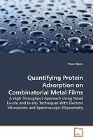 Quantifying Protein Adsorption on Combinatorial Metal Films: A High Throughput Approach Using Novel Ex-situ and In-situ Techniques With Electron ... Spectroscopic Ellipsometry 3639172019 Book Cover