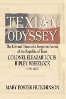 Texian Odyssey: The Life and Times of a Forgotten Patriot of the Republic of Texas : Colonel Eleazar Louis Ripley Wheelock 157168686X Book Cover