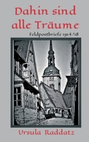 Dahin sind alle Träume: Feldpostbriefe 1914/18 3347413393 Book Cover