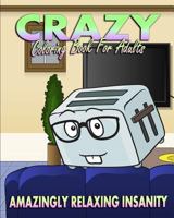 Crazy Coloring Book for Adults (Amazingly Relaxing Insanity) 151757420X Book Cover