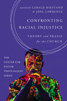 Confronting Racial Injustice: Theory and Praxis for the Church (The Center for Pastor Theologians Series) 1666737348 Book Cover