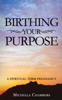Birthing Your Purpose: A Spiritual Term Pregnancy 1736557114 Book Cover