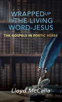 Wrapped Up In The Living Word - Jesus: The Gospels in Poetic Verse 1545664722 Book Cover