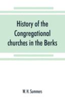 History of the Congregational Churches in the Berks, South Oxon and South Bucks Association: With Notes on the Earlier Nonconformist History of the District 9353869870 Book Cover