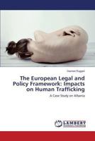 The European Legal and Policy Framework: Impacts on Human Trafficking: A Case Study on Albania 365950503X Book Cover