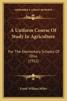 A Uniform Course Of Study In Agriculture: For The Elementary Schools Of Ohio 1437471021 Book Cover