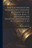 Der Alte Friedhof Der Israelitischen Gemeinde Zu Frankfurt A. M. (progr., Real- U. Volkssch. Der Israelitischen Gemeinde Zu Frankfurt A. M.) 1022608126 Book Cover