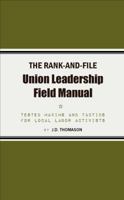 The Rank-and-File Union Leadership Field Manual: Tested Maxims and Tactics for Local Labor Activists 0692315764 Book Cover