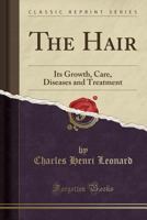 The hair: its growth, care, diseases and treatment 101381973X Book Cover