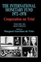 The International Monetary Fund, 1972 1978: Cooperation on Trial, Volume III: Documents 0939934426 Book Cover