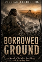 Borrowed Ground: A Novel of Peleliu, Iwo Jima, and Standing Rock B0H7C6J34W Book Cover