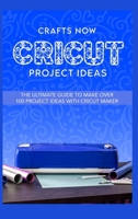 Cricut Project Ideas: The ultimate guide to make over 100 project ideas with cricut maker 1914120175 Book Cover